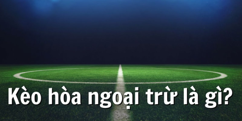 Cách áp dụng kèo hòa ngoại trừ trong chiến lược cá cược